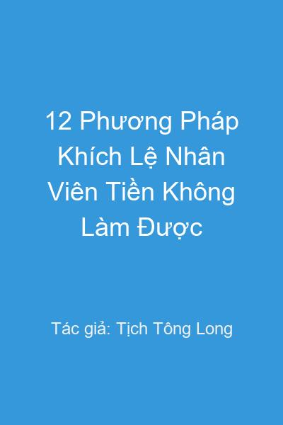 12 Phương Pháp Khích Lệ Nhân Viên Tiền Không Làm Được