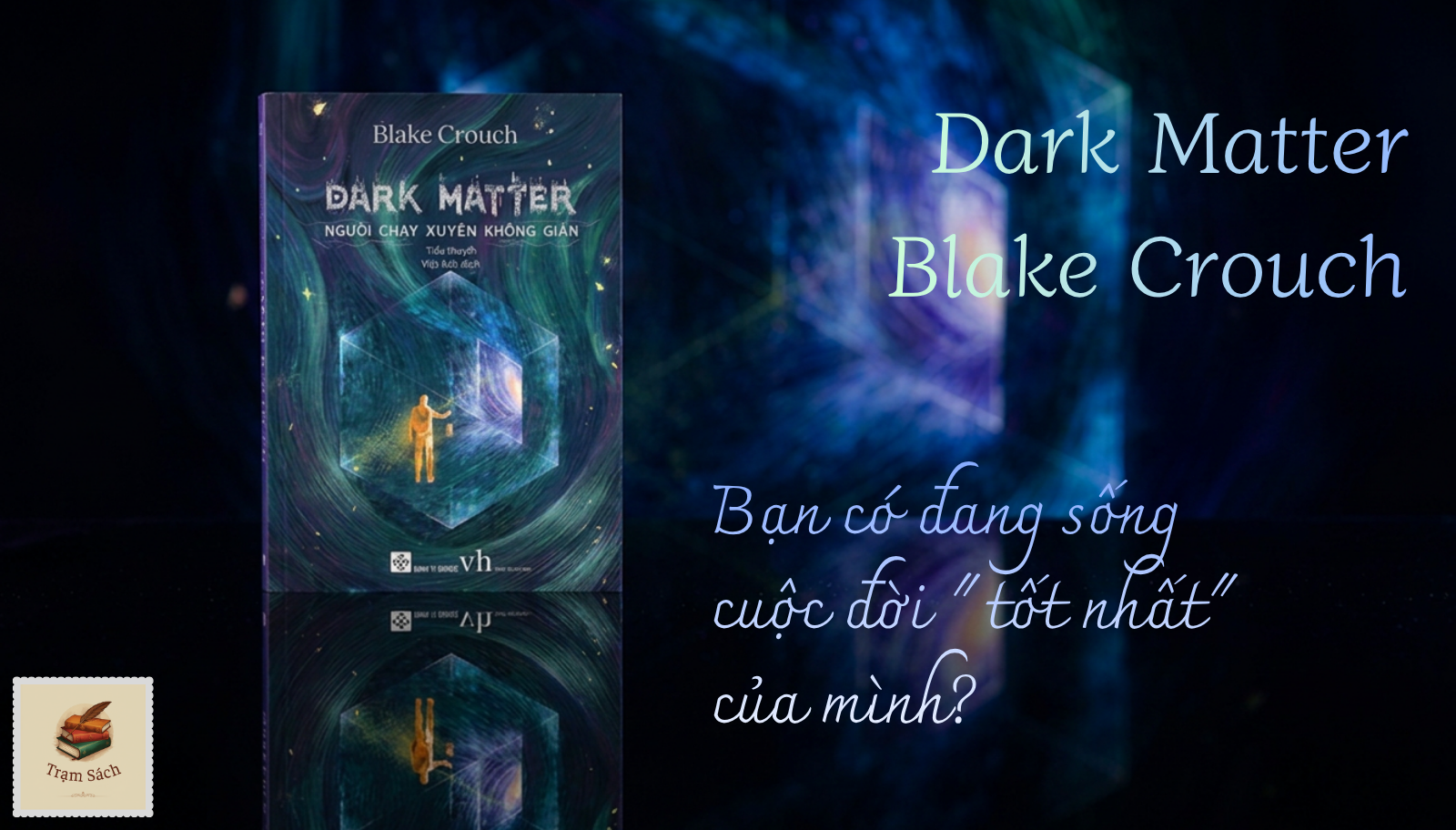 Review Sách: Dark Matter - Bạn Có Đang Sống Cuộc Đời "Tốt Nhất" Của Mình?